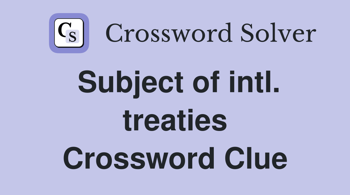 Subject of intl. treaties Crossword Clue