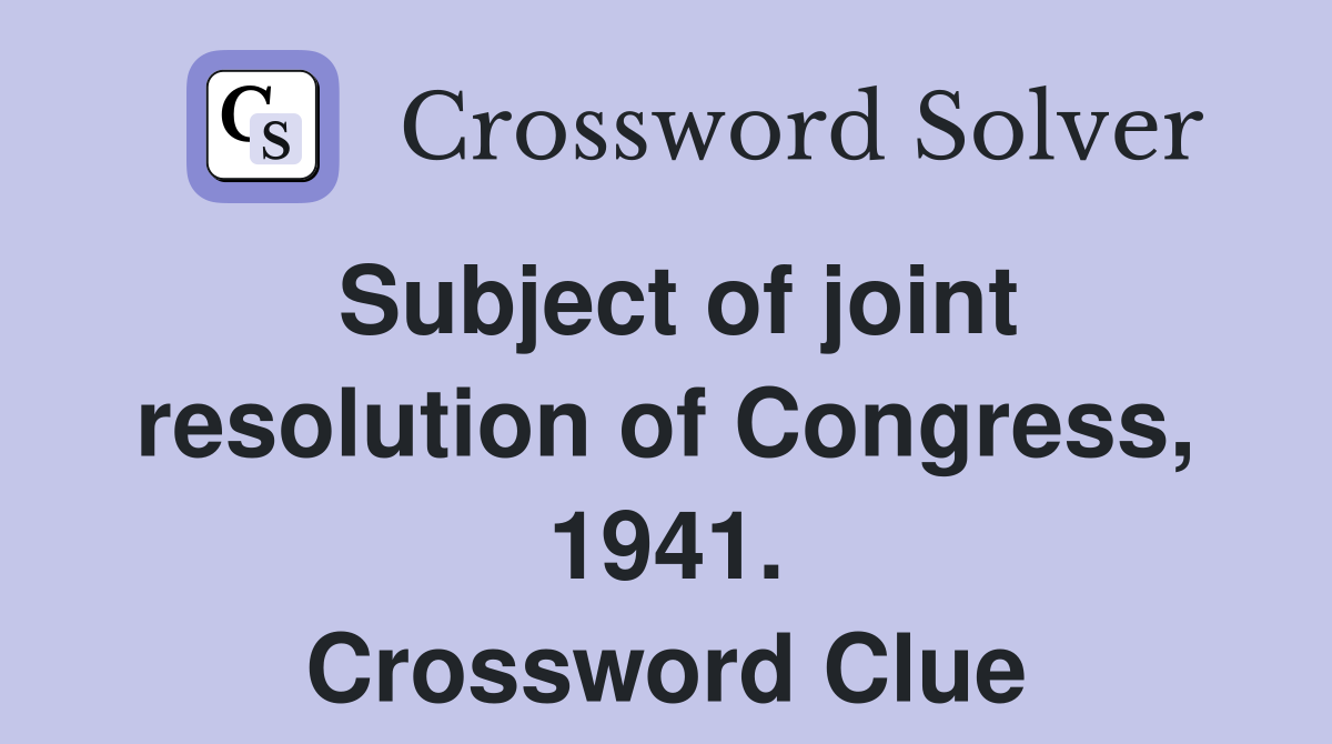 Subject of joint resolution of Congress, 1941. Crossword Clue
