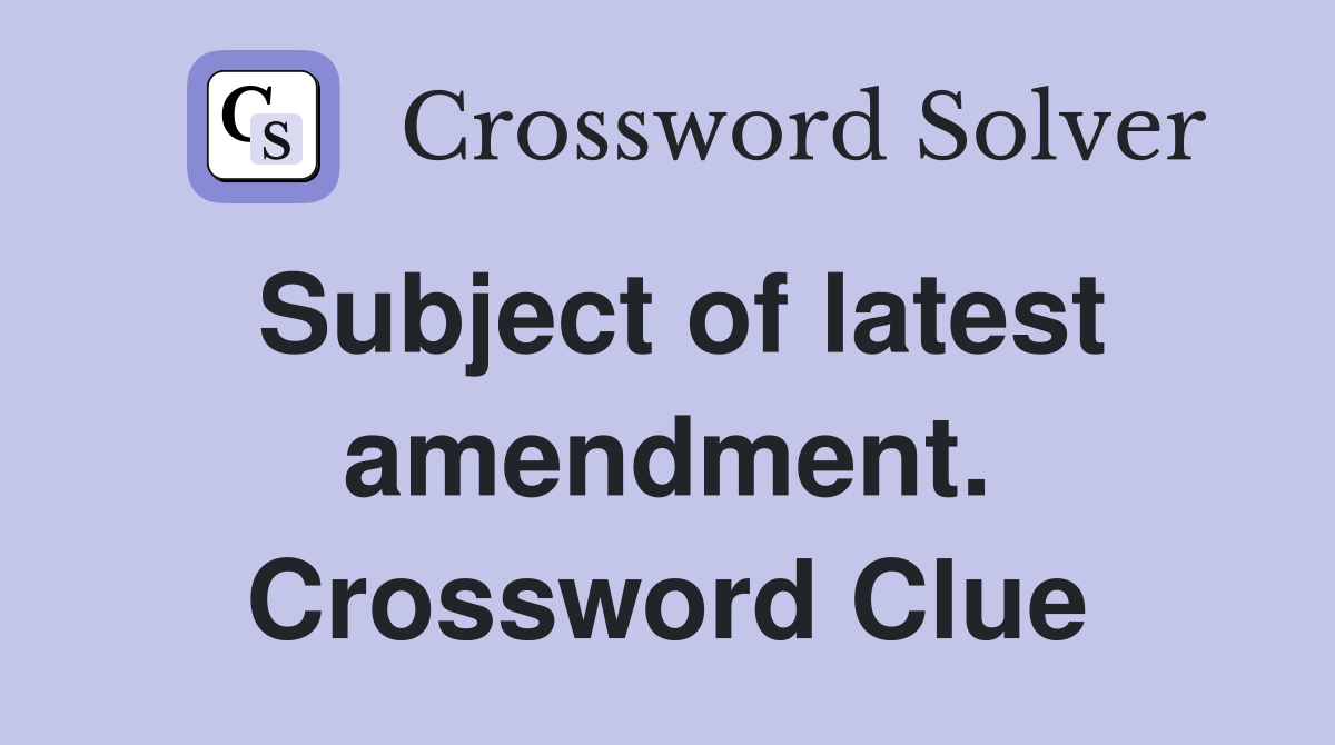 Subject of latest amendment. Crossword Clue