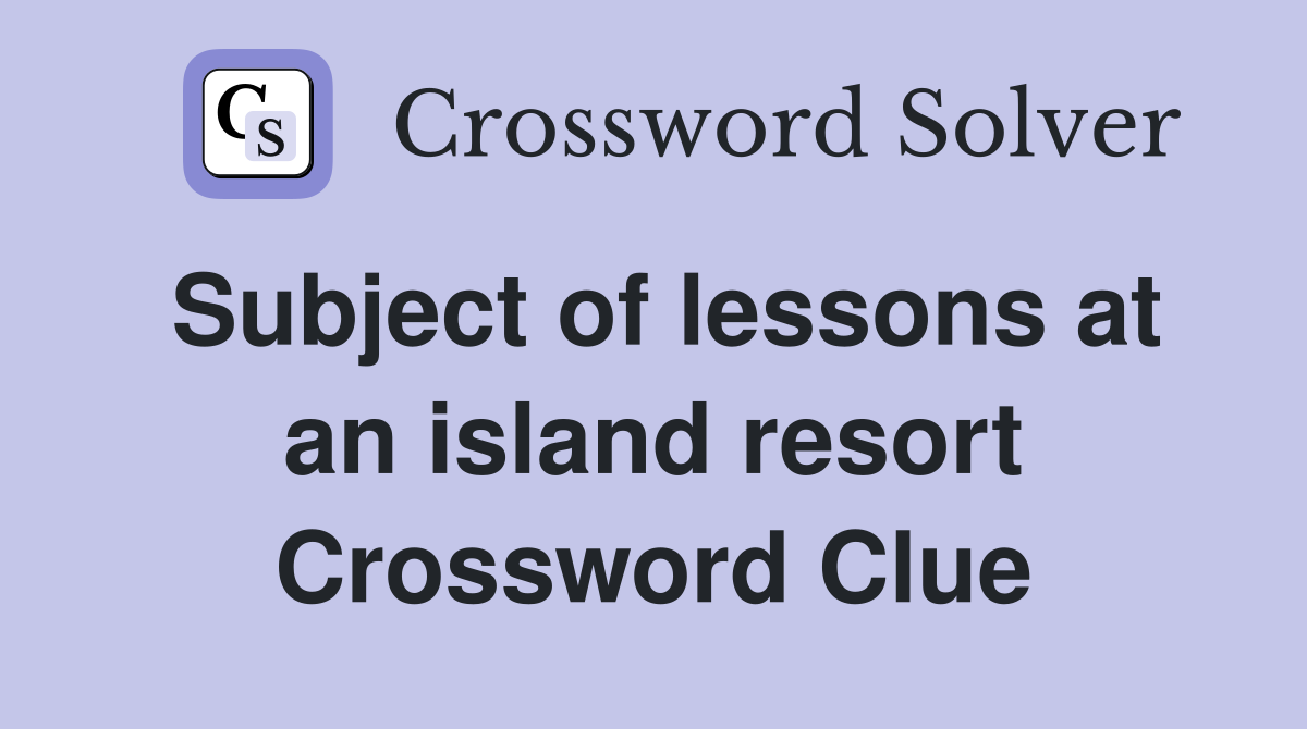 Subject of lessons at an island resort Crossword Clue