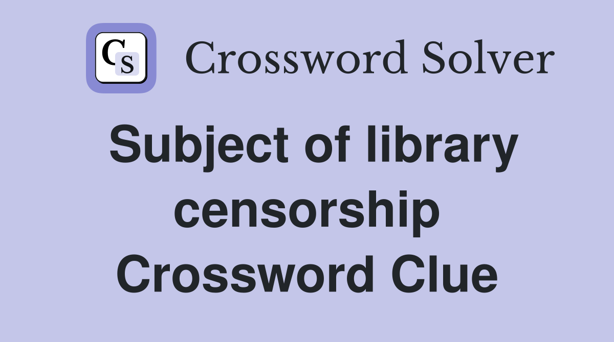 Subject of library censorship Crossword Clue