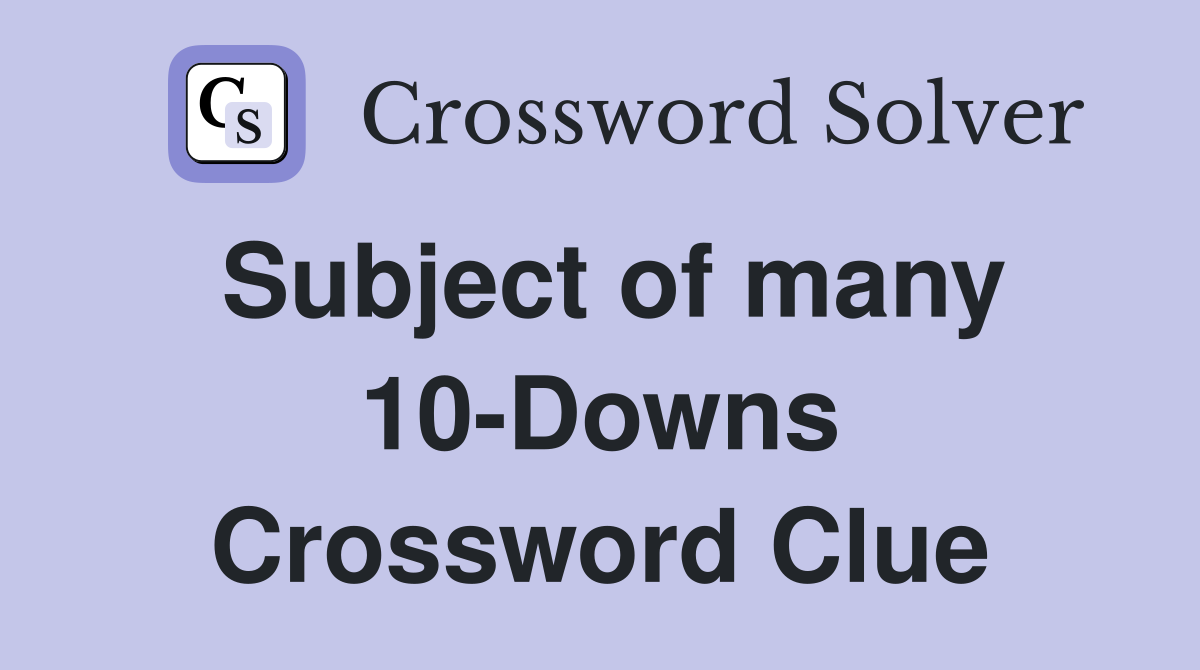 Subject of many 10-Downs Crossword Clue