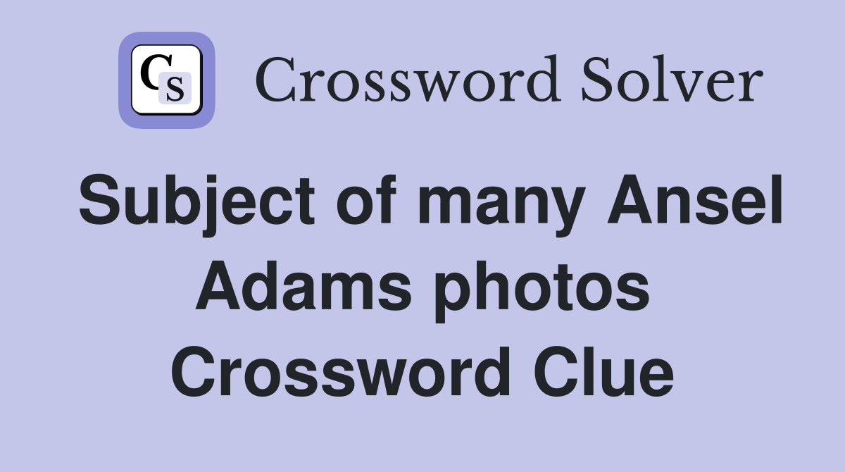 Subject of many Ansel Adams photos Crossword Clue