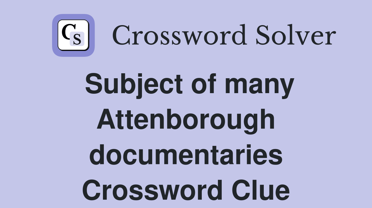 Subject of many Attenborough documentaries Crossword Clue