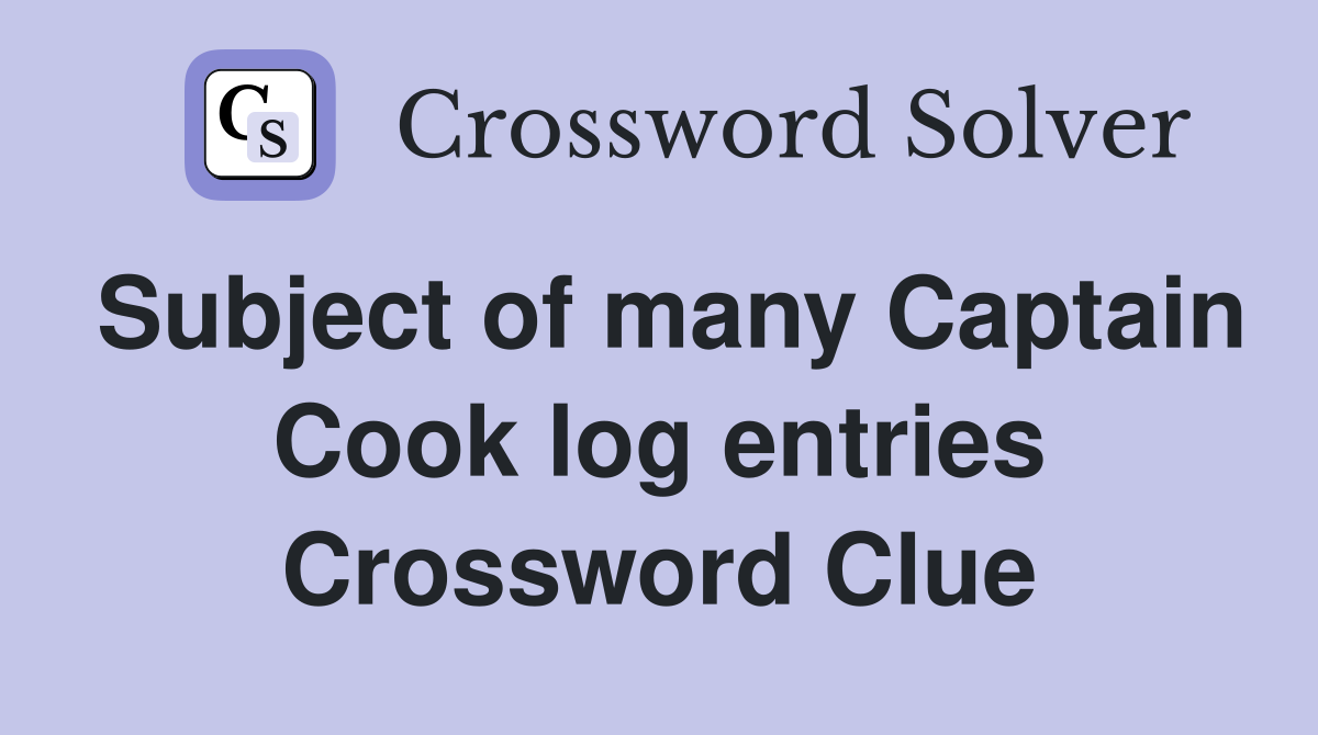 Subject of many Captain Cook log entries Crossword Clue