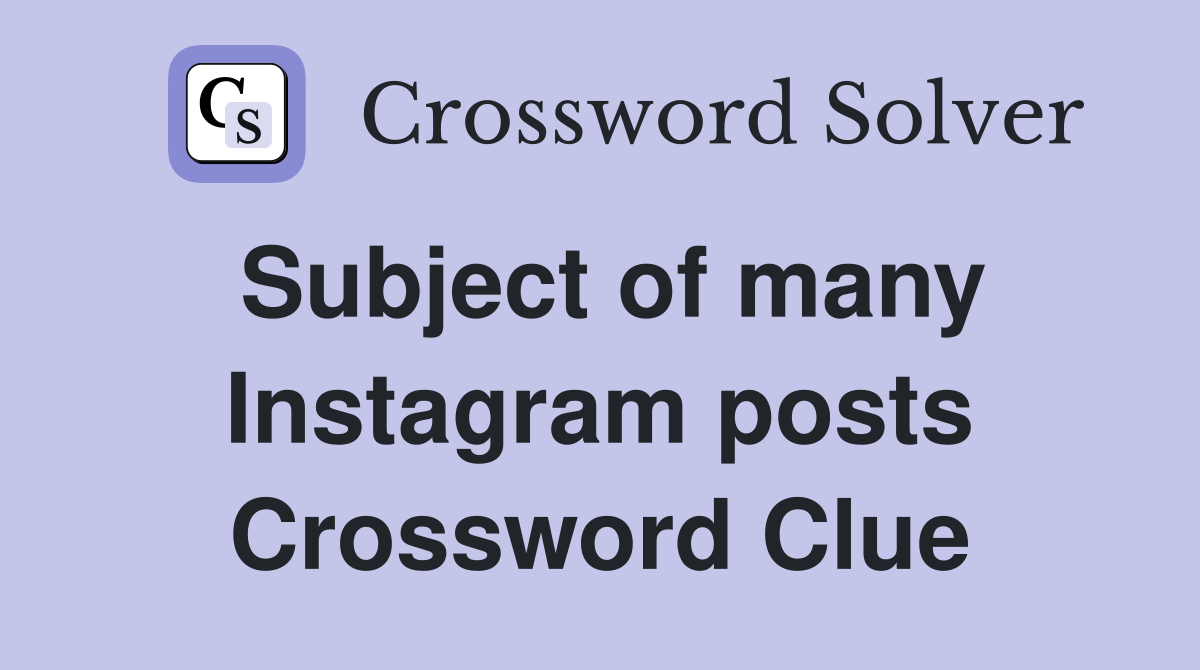 Subject of many Instagram posts Crossword Clue