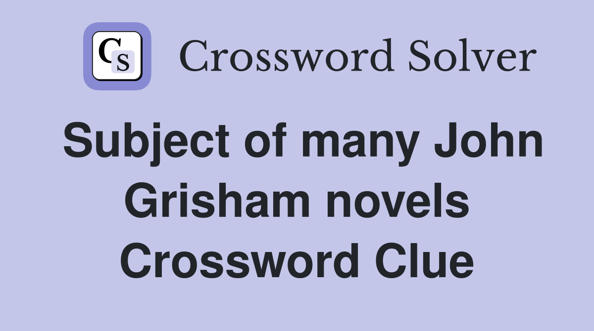 Subject of many John Grisham novels Crossword Clue