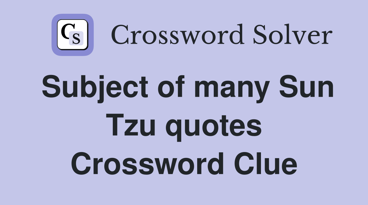 Subject of many Sun Tzu quotes Crossword Clue