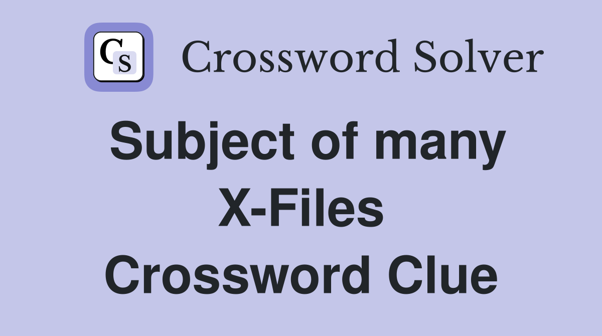 Subject of many X-Files Crossword Clue