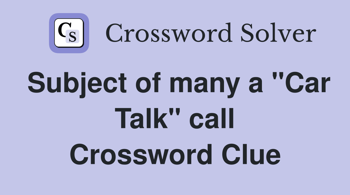 Subject of many a "Car Talk" call Crossword Clue