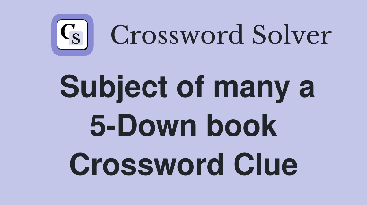 Subject of many a 5-Down book Crossword Clue