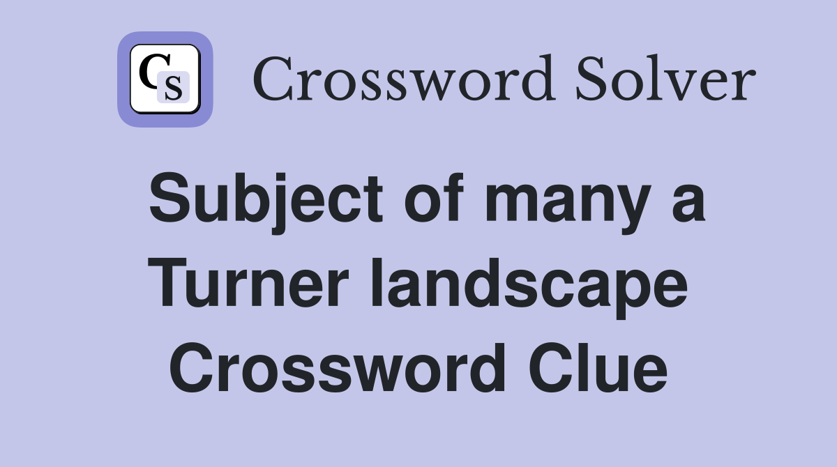 Subject of many a Turner landscape Crossword Clue
