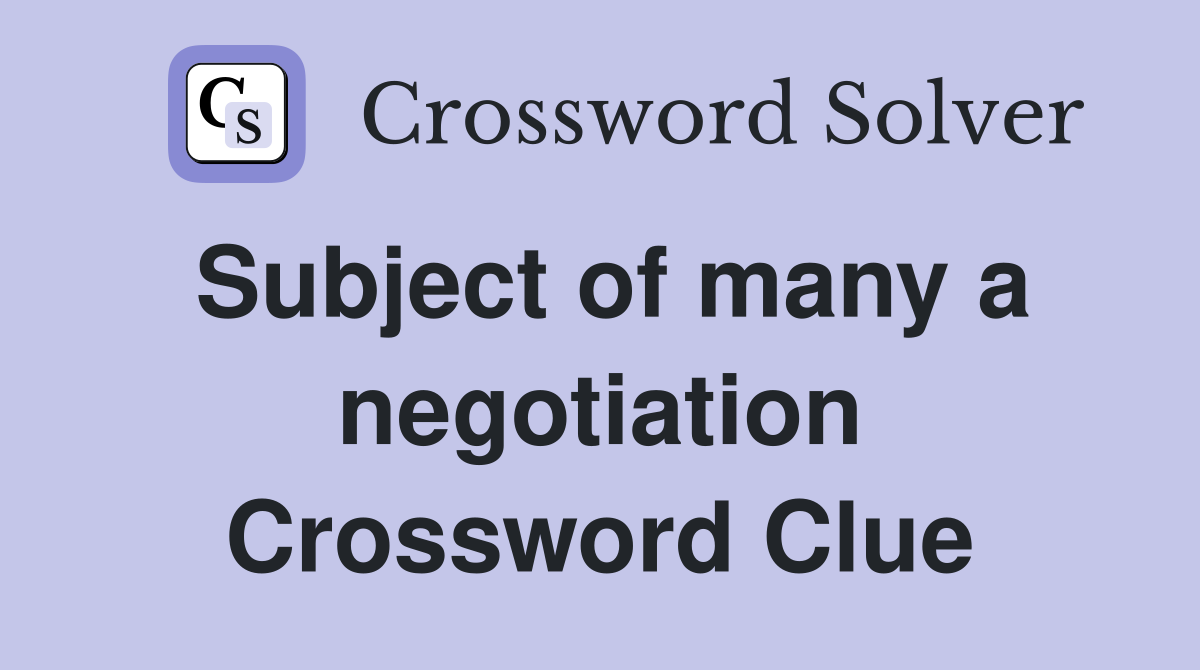 Subject of many a negotiation Crossword Clue