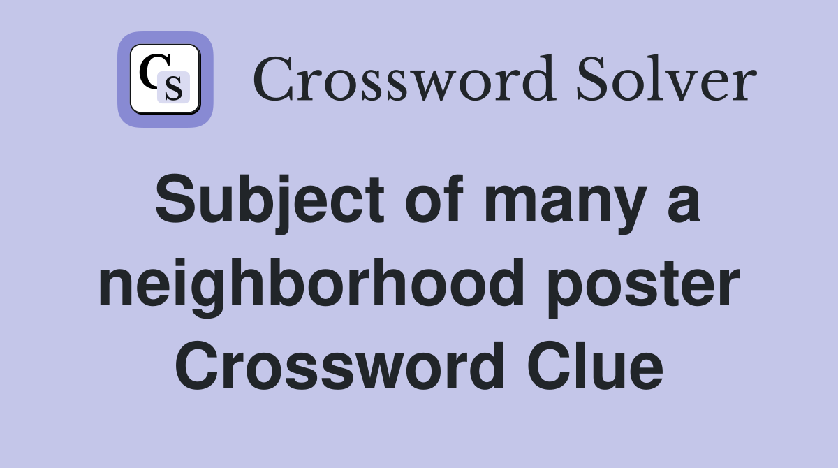 Subject of many a neighborhood poster Crossword Clue