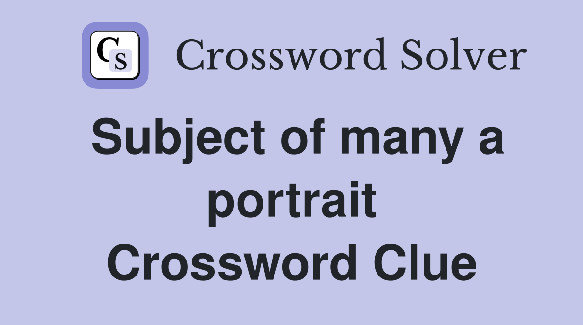 Subject of many a portrait Crossword Clue