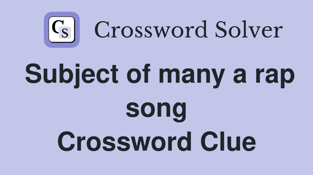 Subject of many a rap song Crossword Clue