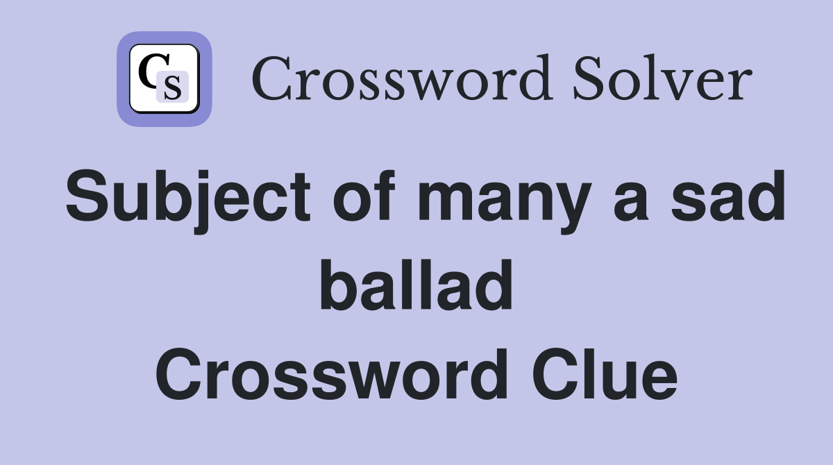 Subject of many a sad ballad Crossword Clue