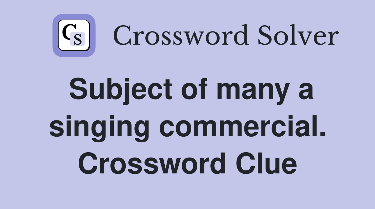 Subject of many a singing commercial. Crossword Clue