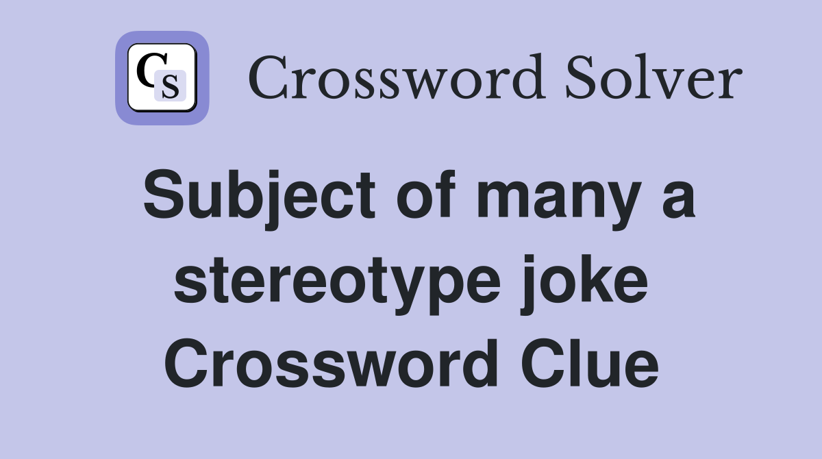 Subject of many a stereotype joke Crossword Clue