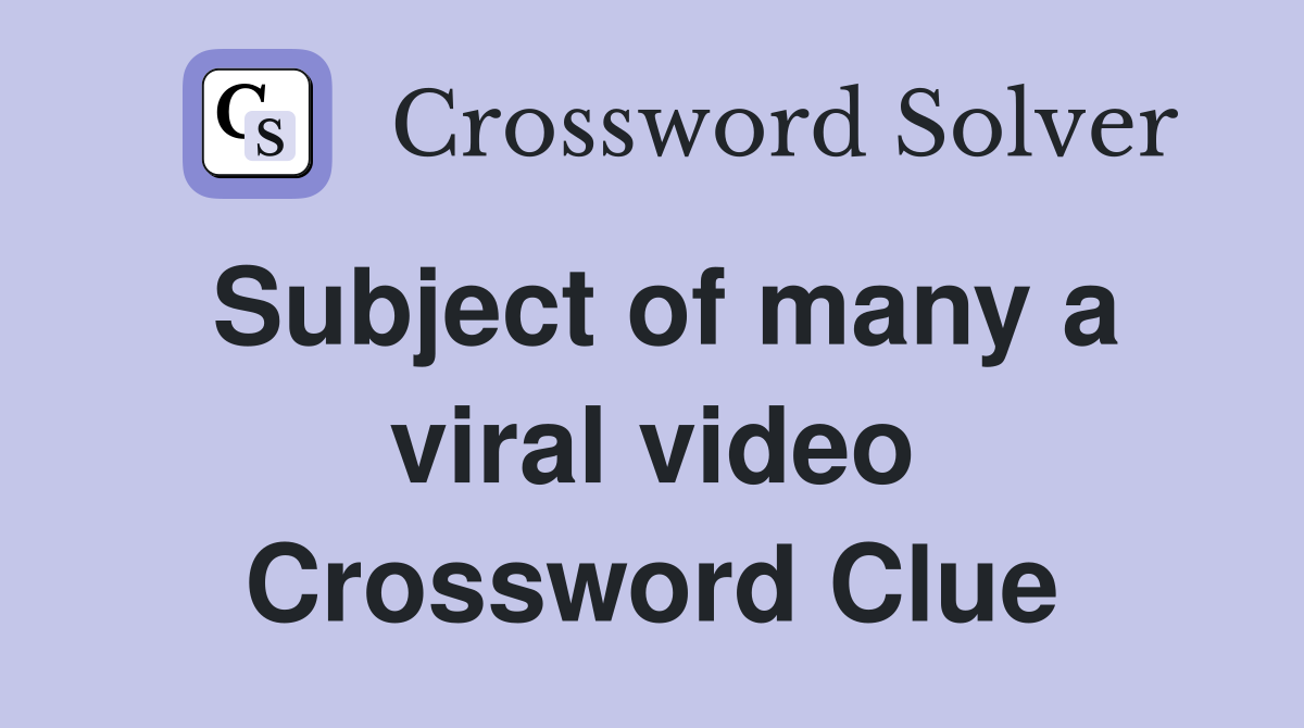 Subject of many a viral video Crossword Clue