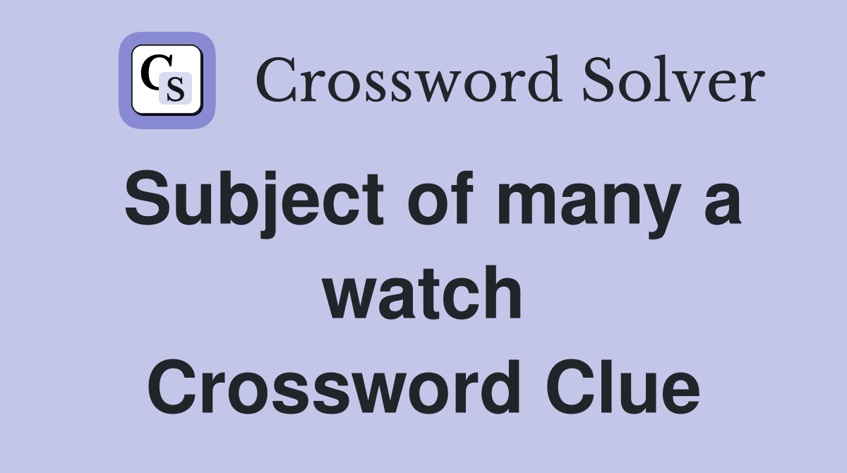 Subject of many a watch Crossword Clue