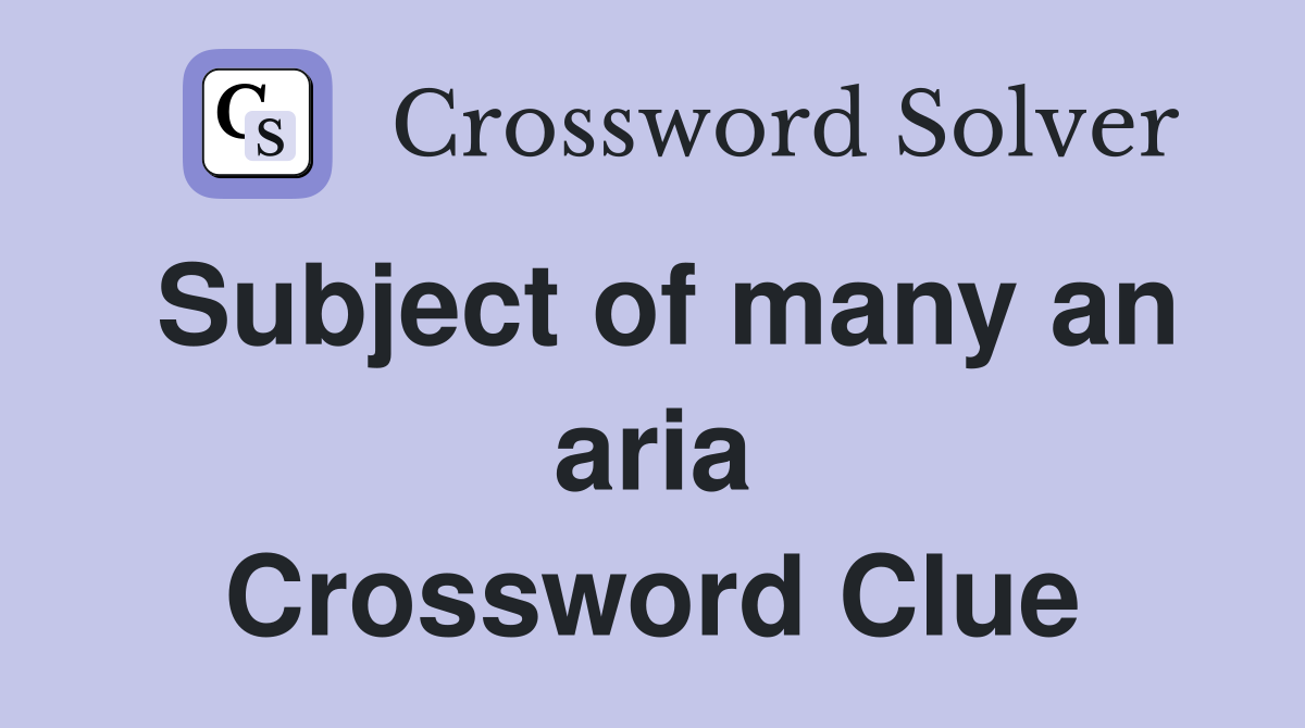 Subject of many an aria Crossword Clue