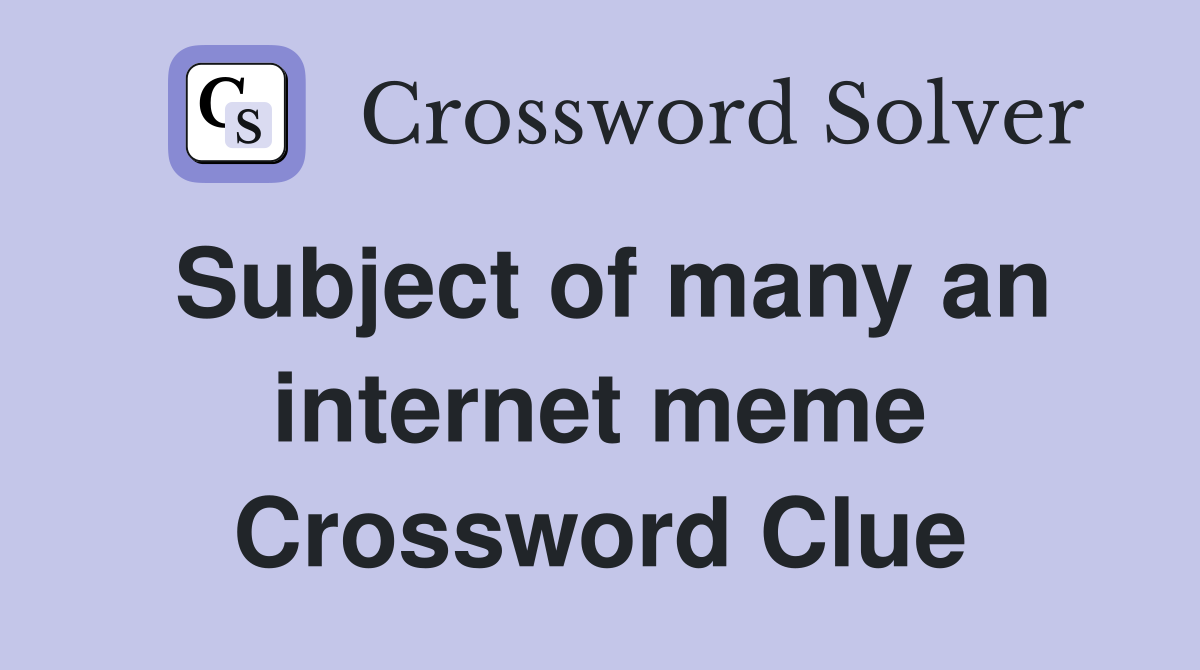 Subject of many an internet meme Crossword Clue