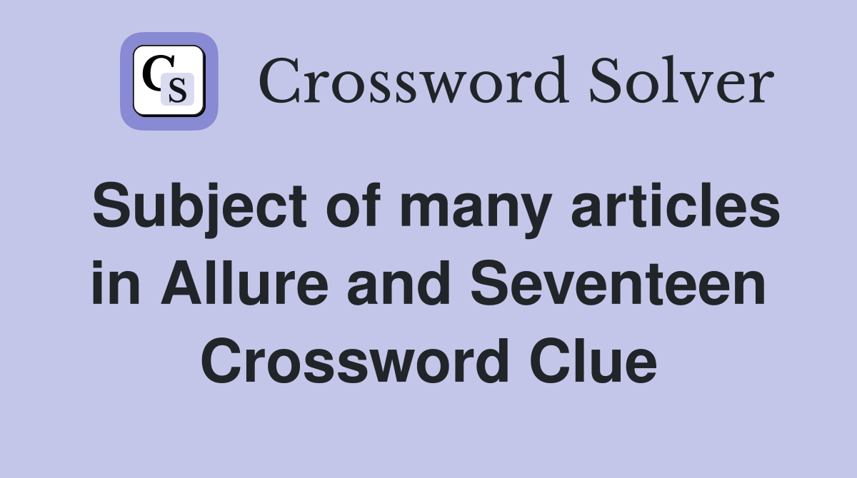 Subject of many articles in Allure and Seventeen Crossword Clue