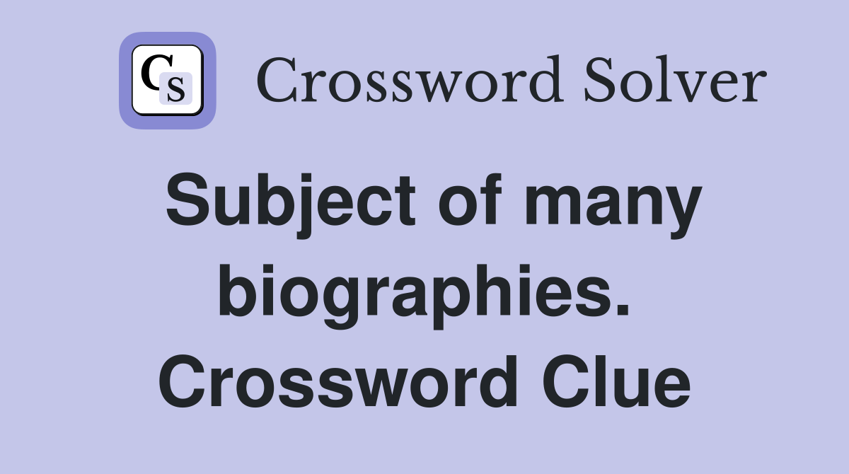 Subject of many biographies. Crossword Clue