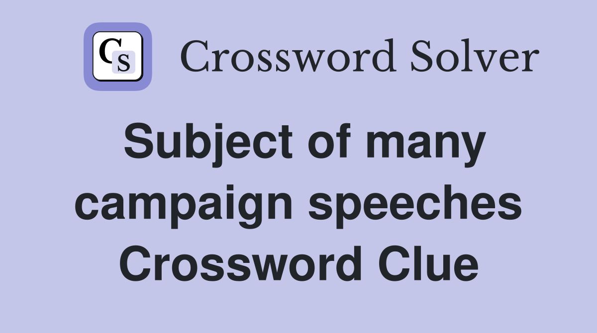 Subject of many campaign speeches Crossword Clue