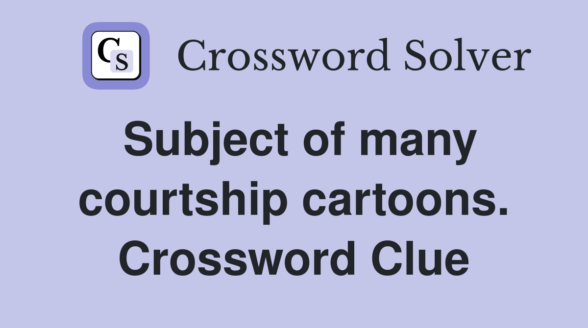 Subject of many courtship cartoons. Crossword Clue