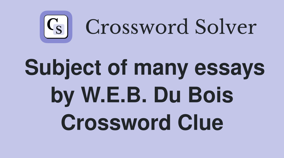Subject of many essays by W.E.B. Du Bois Crossword Clue