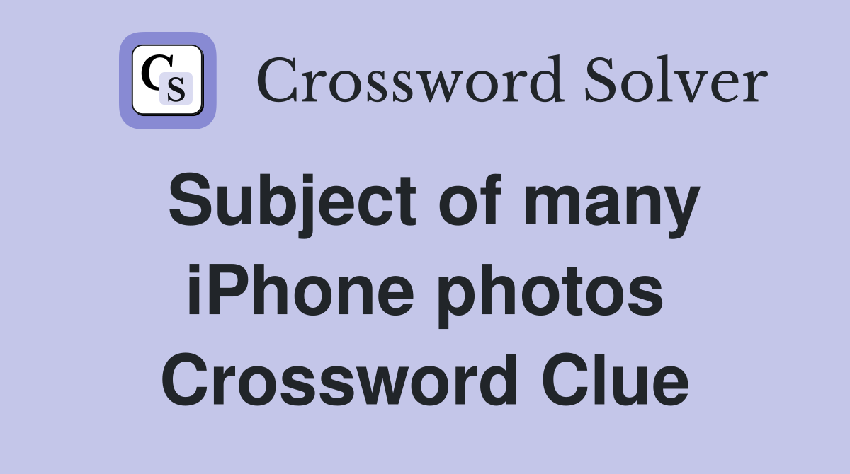 Subject of many iPhone photos Crossword Clue