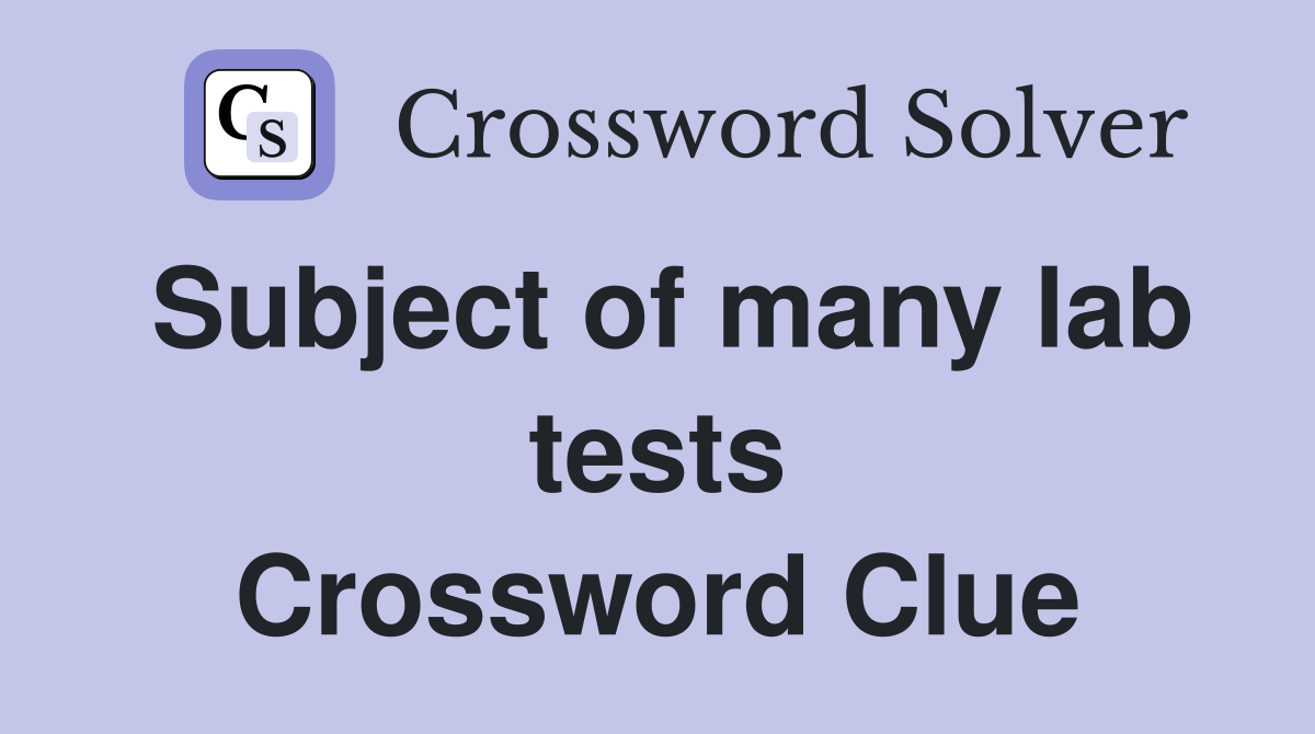 Subject of many lab tests Crossword Clue