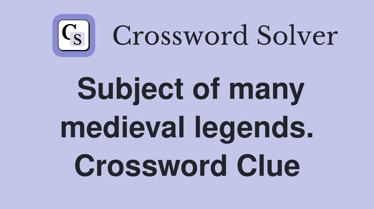Subject of many medieval legends. Crossword Clue