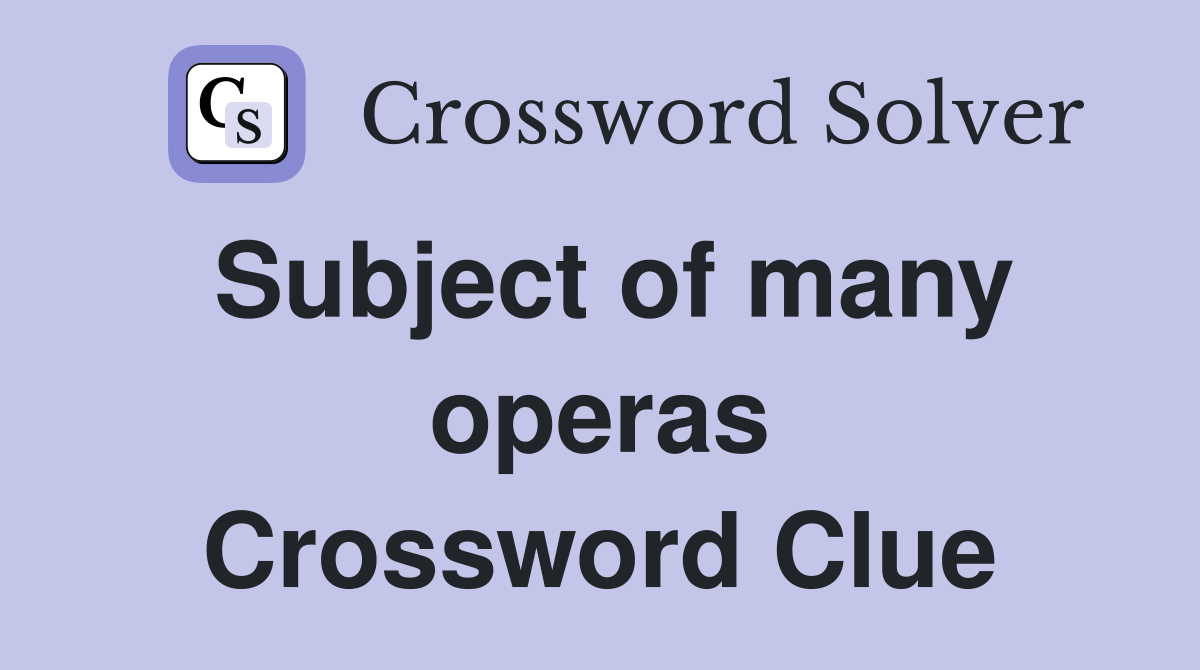 Subject of many operas Crossword Clue