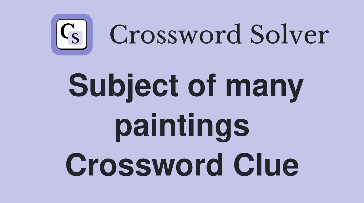 Subject of many paintings Crossword Clue