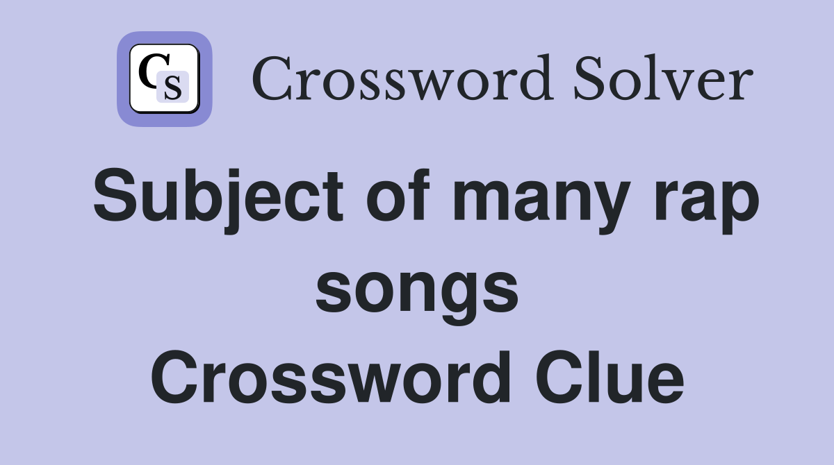 Subject of many rap songs Crossword Clue