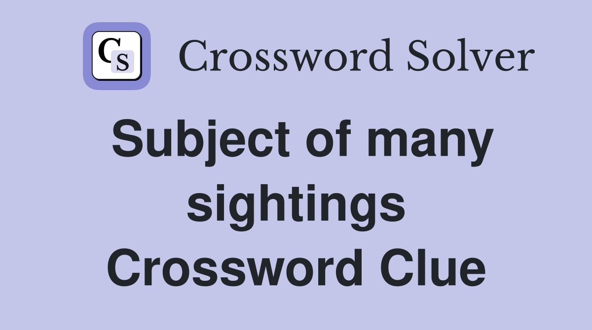 Subject of many sightings Crossword Clue