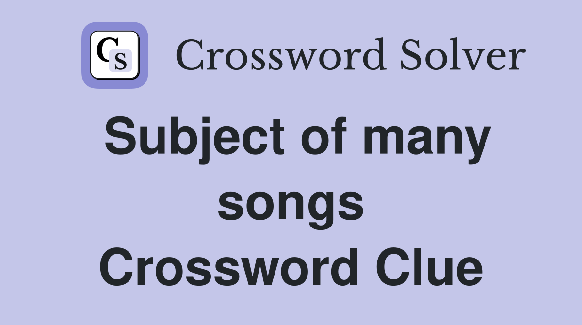 Subject of many songs Crossword Clue