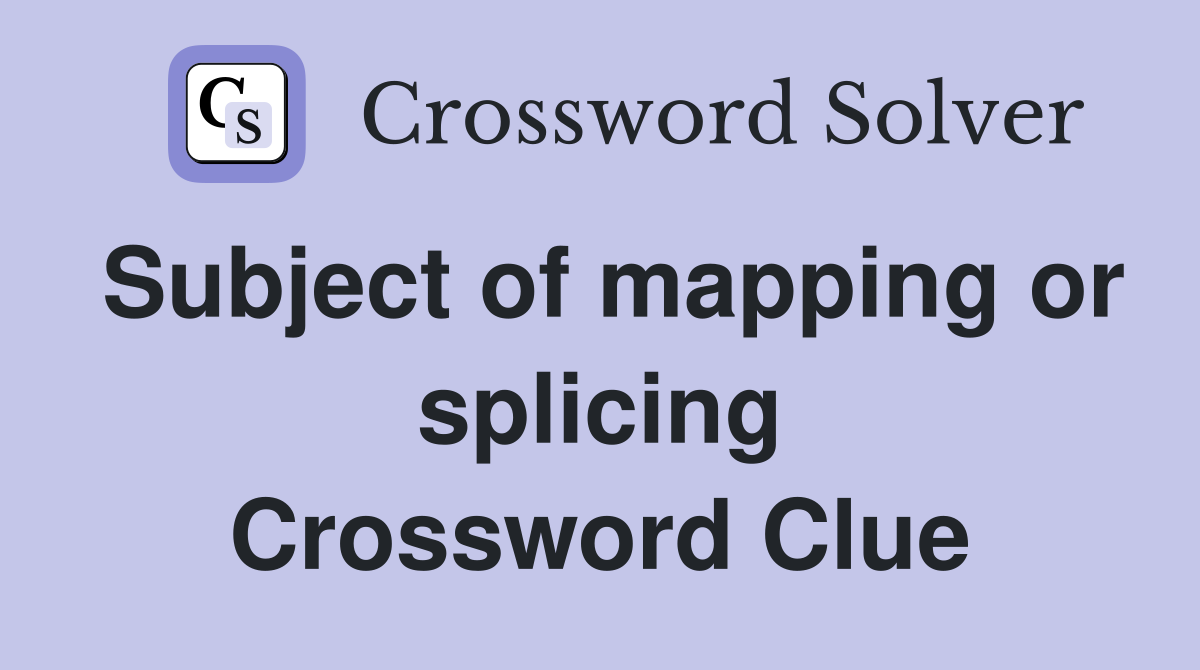 Subject of mapping or splicing Crossword Clue
