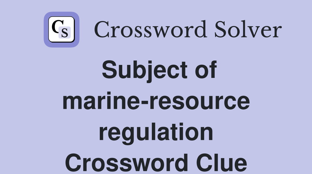 Subject of marine-resource regulation Crossword Clue