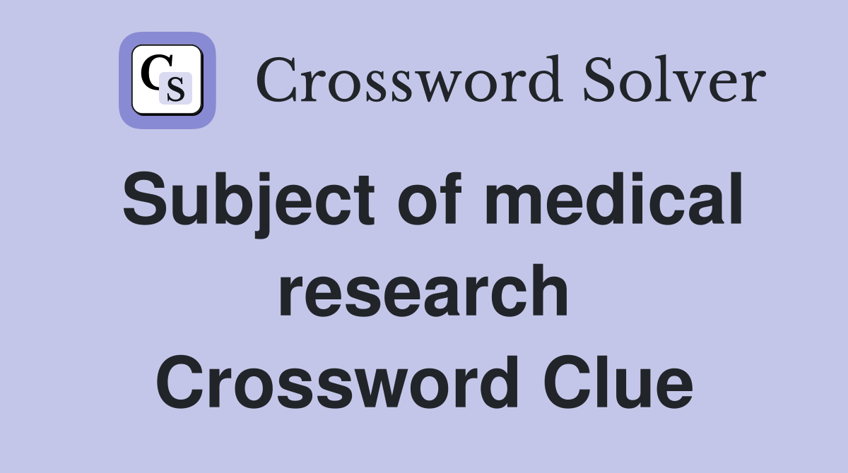 Subject of medical research Crossword Clue