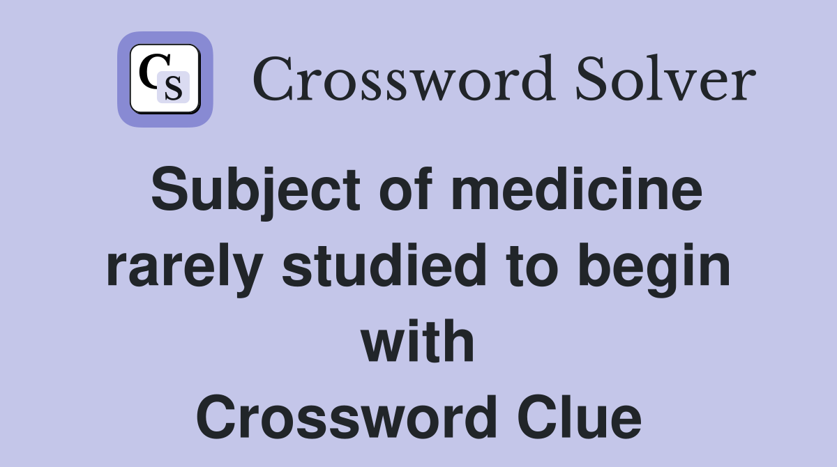 Subject of medicine rarely studied to begin with Crossword Clue