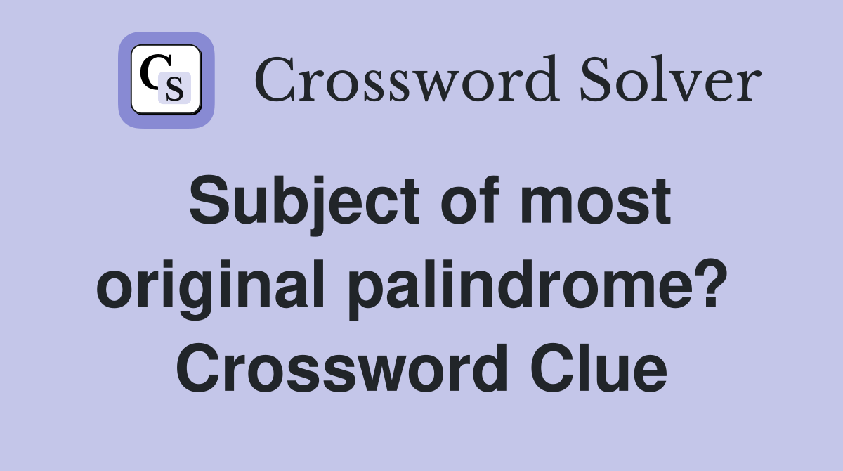 Subject of most original palindrome?  Crossword Clue