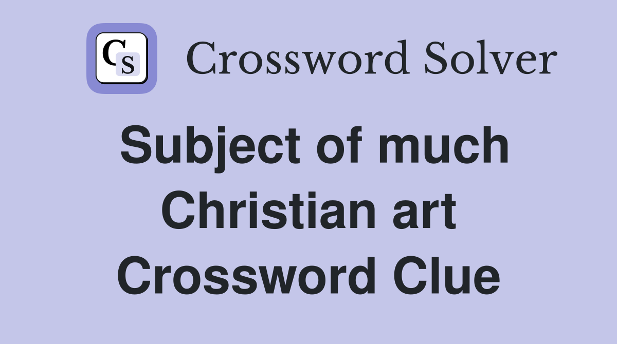 Subject of much Christian art Crossword Clue