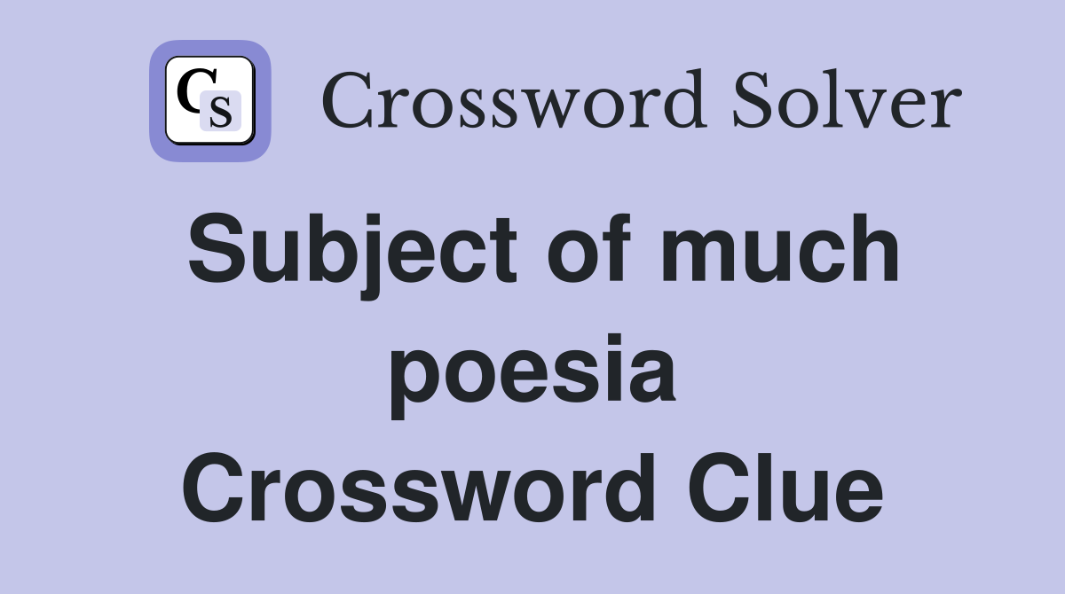 Subject of much poesia Crossword Clue