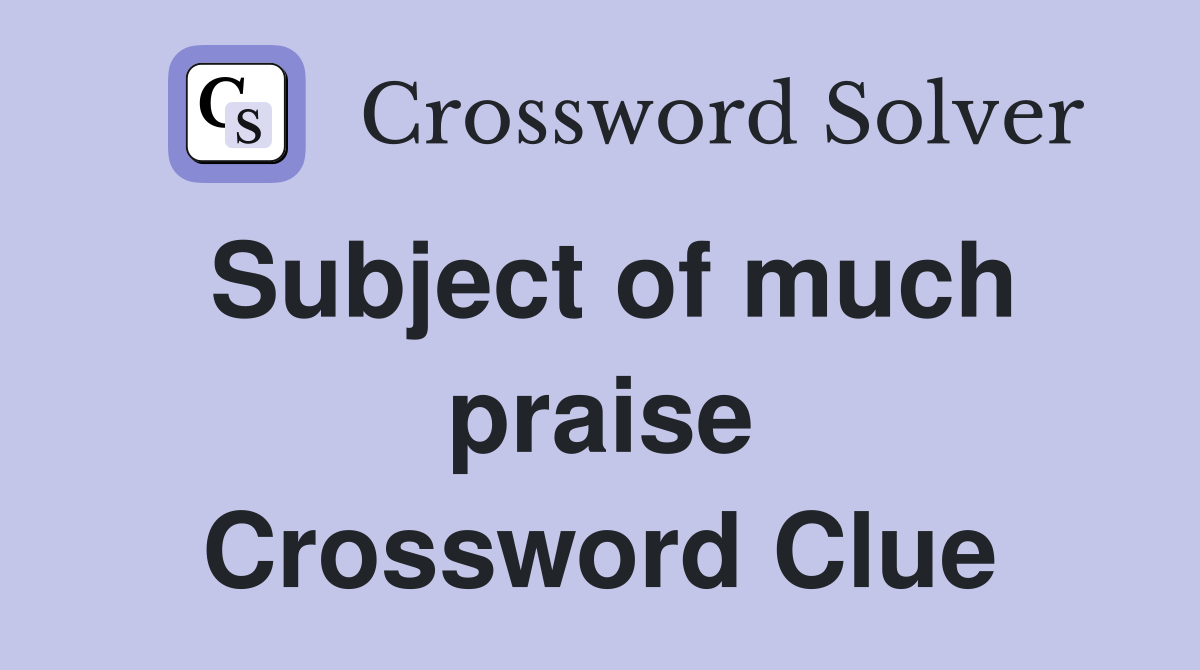 Subject of much praise Crossword Clue