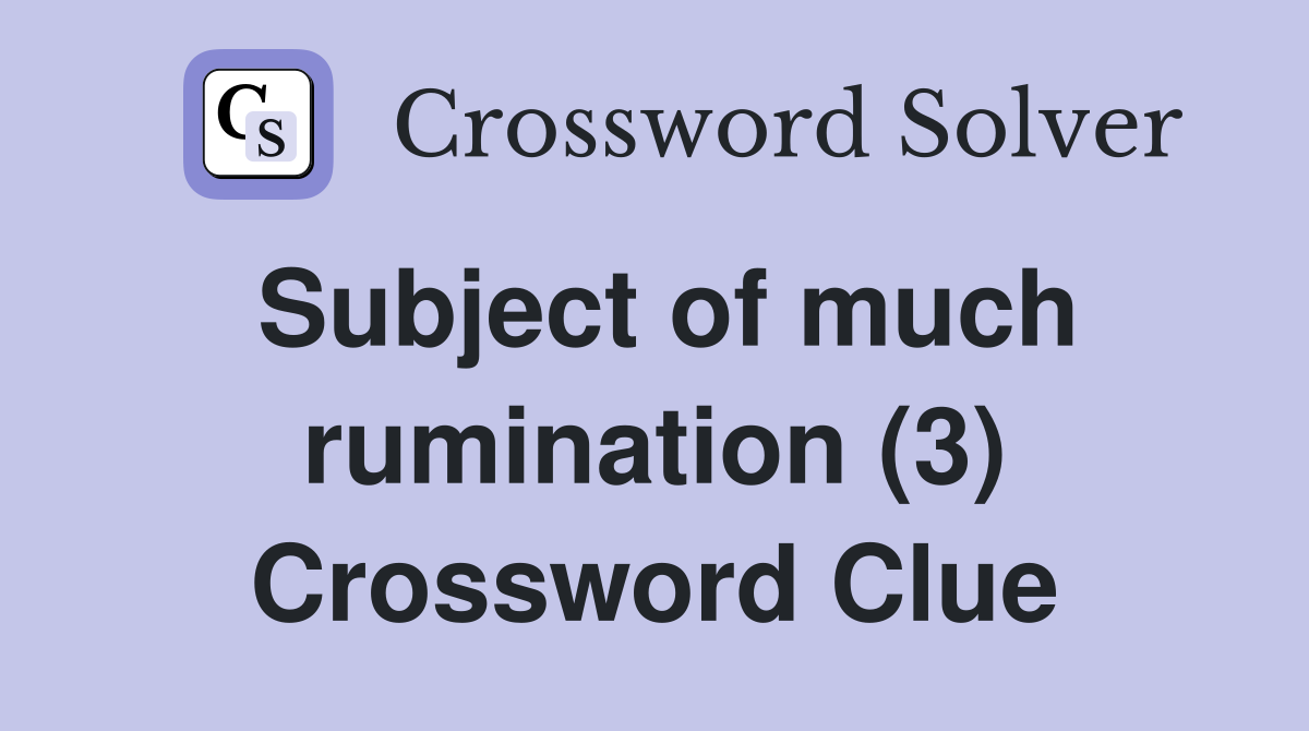 Subject of much rumination (3) Crossword Clue
