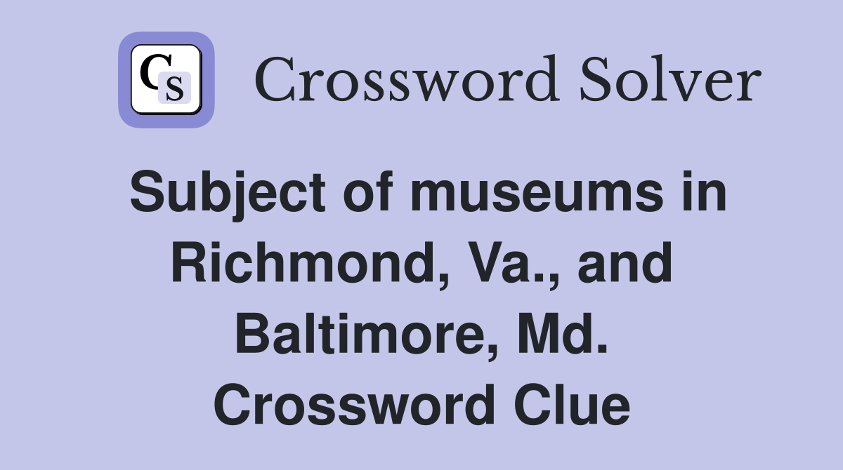 Subject of museums in Richmond, Va., and Baltimore, Md. Crossword Clue
